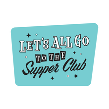 Load image into Gallery viewer, Teal sticker with black and white text 'Let's All Go to the Supper Club'.